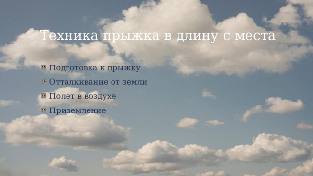 Техника прыжка в длину с места  Подготовка к прыжку  Отталкивание от земли  Полет в воздухе  Приземление  