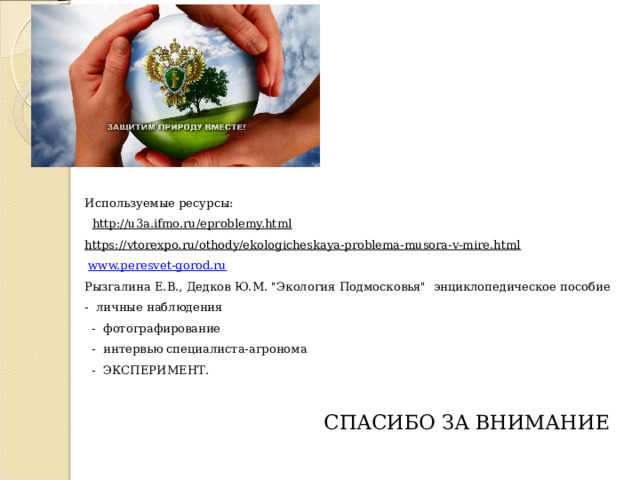 Используемые ресурсы:   http://u3a.ifmo.ru/eproblemy.html   https://vtorexpo.ru/othody/ekologicheskaya-problema-musora-v-mire.html    www.peresvet-gorod.ru    Рызгалина Е.В., Дедков Ю.М. 