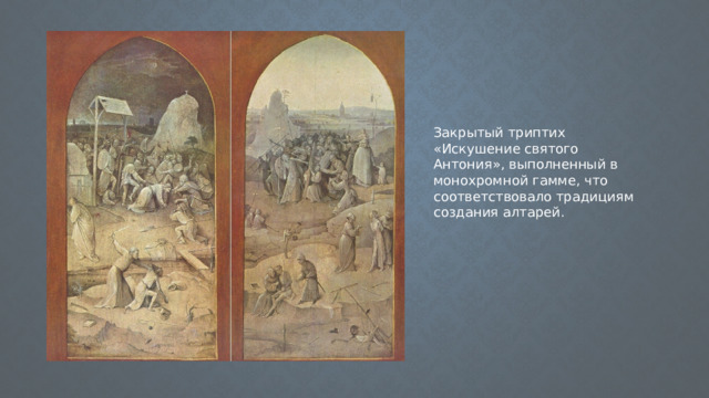 Закрытый триптих «Искушение святого Антония», выполненный в монохромной гамме, что соответствовало традициям создания алтарей. 