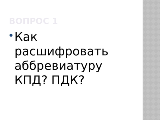 Вопрос 1 Как расшифровать аббревиатуру КПД? ПДК? 