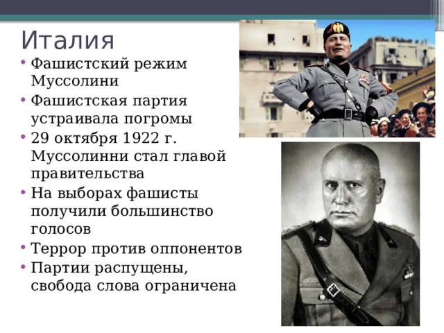 Италия Фашистский режим Муссолини Фашистская партия устраивала погромы 29 октября 1922 г. Муссолинни стал главой правительства На выборах фашисты получили большинство голосов Террор против оппонентов Партии распущены, свобода слова ограничена 