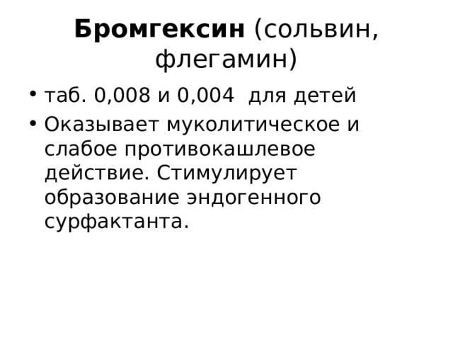 Бромгексин (сольвин, флегамин) таб. 0,008 и 0,004 для детей Оказывает муколитическое и слабое противокашлевое действие. Стимулирует образование эндогенного сурфактанта. 