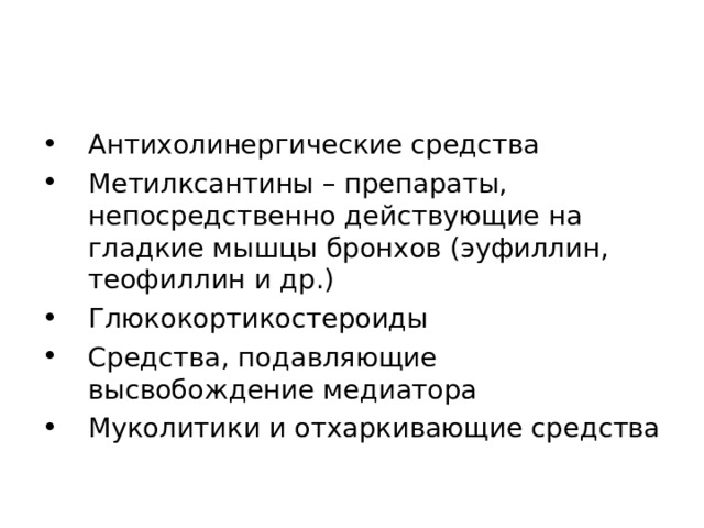 Антихолинергические средства Метилксантины – препараты, непосредственно действующие на гладкие мышцы бронхов (эуфиллин, теофиллин и др.) Глюкокортикостероиды Средства, подавляющие высвобождение медиатора Муколитики и отхаркивающие средства 