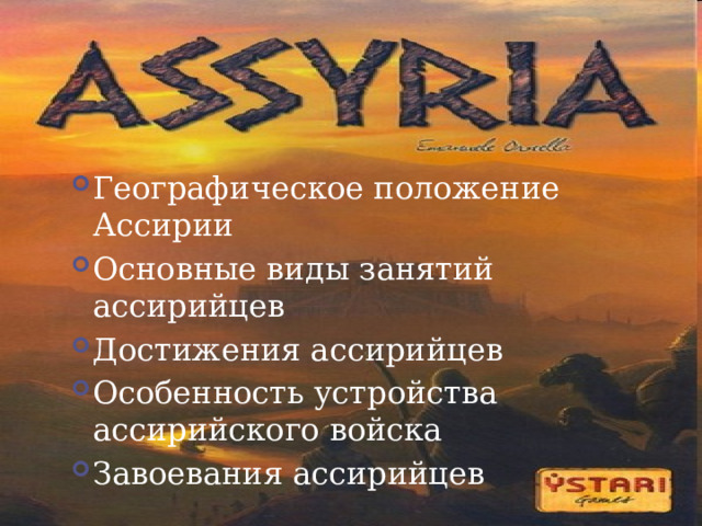 Географическое положение Ассирии Основные виды занятий ассирийцев Достижения ассирийцев Особенность устройства ассирийского войска Завоевания ассирийцев 