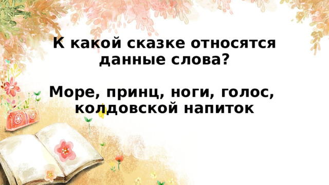 К какой сказке относятся данные слова?   Море, принц, ноги, голос,  колдовской напиток      