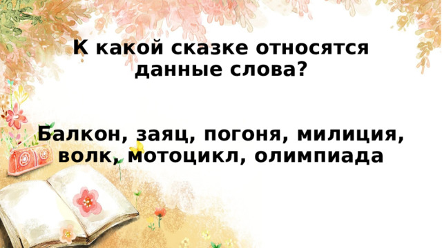  К какой сказке относятся данные слова?    Балкон, заяц, погоня, милиция,  волк, мотоцикл, олимпиада       