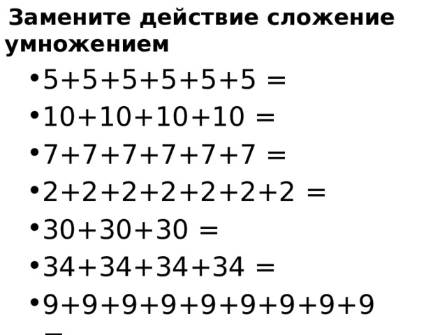   Замените действие сложение умножением 5+5+5+5+5+5 = 10+10+10+10 = 7+7+7+7+7+7 = 2+2+2+2+2+2+2 = 30+30+30 = 34+34+34+34 = 9+9+9+9+9+9+9+9+9 = 