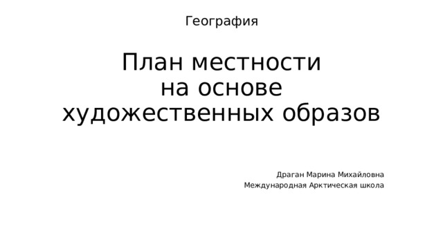 География План местности  на основе художественных образов Драган Марина Михайловна Международная Арктическая школа 