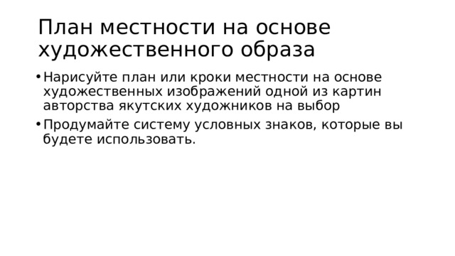 План местности на основе художественного образа Нарисуйте план или кроки местности на основе художественных изображений одной из картин авторства якутских художников на выбор Продумайте систему условных знаков, которые вы будете использовать. 