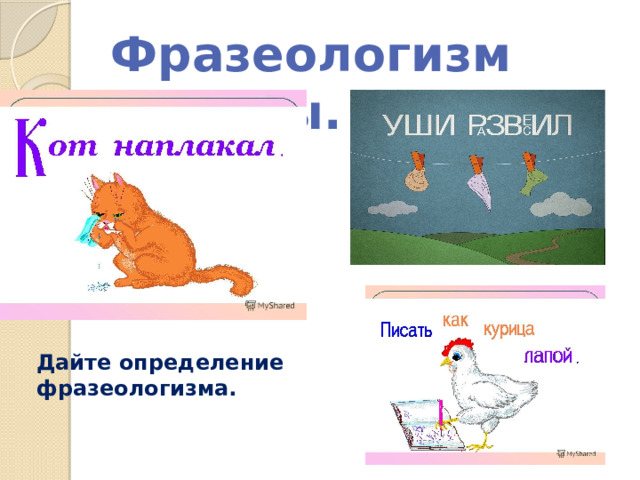 Фразеологизмы. Дайте определение фразеологизма. 