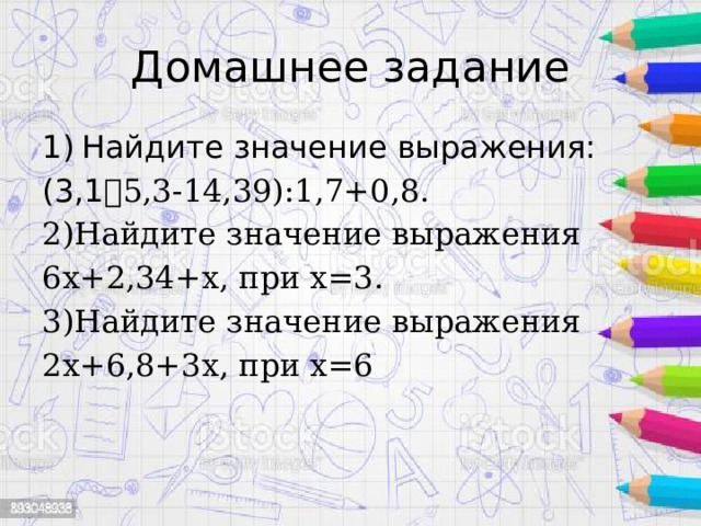 Домашнее задание Найдите значение выражения: (3,1 ꞏ5,3-14,39):1,7+0,8. 2)Найдите значение выражения 6х+2,34+х, при х=3. 3)Найдите значение выражения 2х+6,8+3х, при х=6 