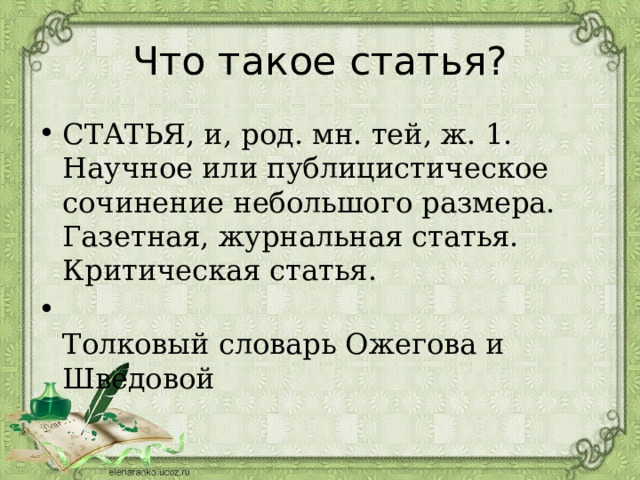 Что такое статья? СТАТЬЯ, и, род. мн. тей, ж. 1. Научное или публицистическое сочинение небольшого размера. Газетная, журнальная статья. Критическая статья.  Толковый словарь Ожегова и Шведовой 