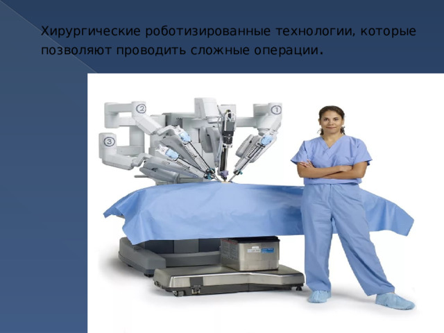 Хирургические роботизированные технологии, которые позволяют проводить сложные операции .   