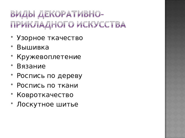 Узорное ткачество Вышивка Кружевоплетение Вязание Роспись по дереву Роспись по ткани Ковроткачество Лоскутное шитье 