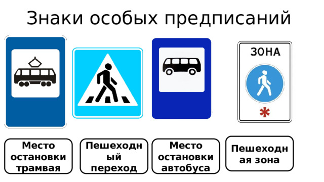 Знаки особых предписаний Пешеходная зона Место остановки трамвая Место остановки автобуса Пешеходный переход  