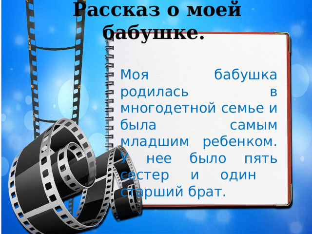 Рассказ о моей бабушке. Моя бабушка родилась в многодетной семье и была самым младшим ребенком. У нее было пять сестер и один старший брат. 