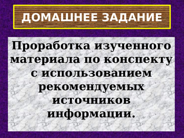 ДОМАШНЕЕ ЗАДАНИЕ Проработка изученного материала по конспекту с использованием рекомендуемых источников информации. 