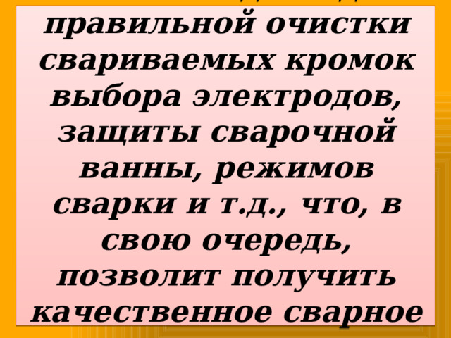 Это необходимо для правильной очистки свариваемых кромок выбора электродов, защиты сварочной ванны, режимов сварки и т.д., что, в свою очередь, позволит получить качественное сварное соединение. 