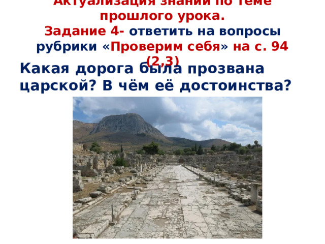 Актуализация знаний по теме прошлого урока.  Задание 4- ответить на вопросы рубрики « Проверим себя » на с. 94 (2,3) Какая дорога была прозвана царской? В чём её достоинства? 