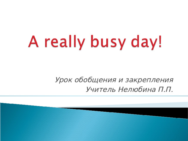 Урок обобщения и закрепления Учитель Нелюбина П.П. 
