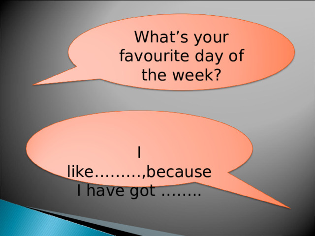 What’s your favourite day of the week? I like………,because I have got …….. 