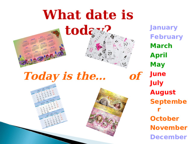 What date is today? January February March April May June July August September October November December Today is the… of 