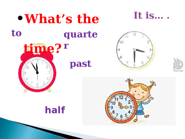What’s the time? It is… . to  quarter past half 