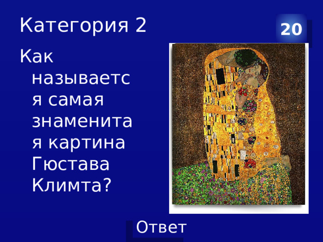 Категория 2 20 Как называется самая знаменитая картина Гюстава Климта? 
