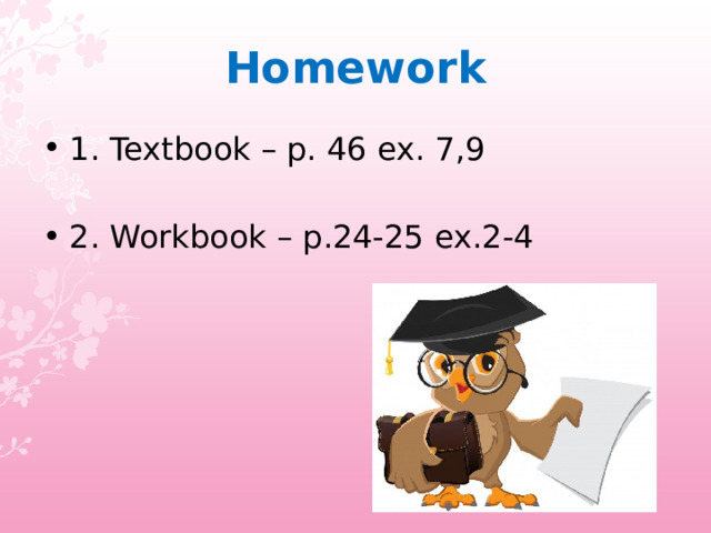 Homework 1. Textbook – p. 46 ex. 7,9 2. Workbook – p.24-25 ex.2-4 