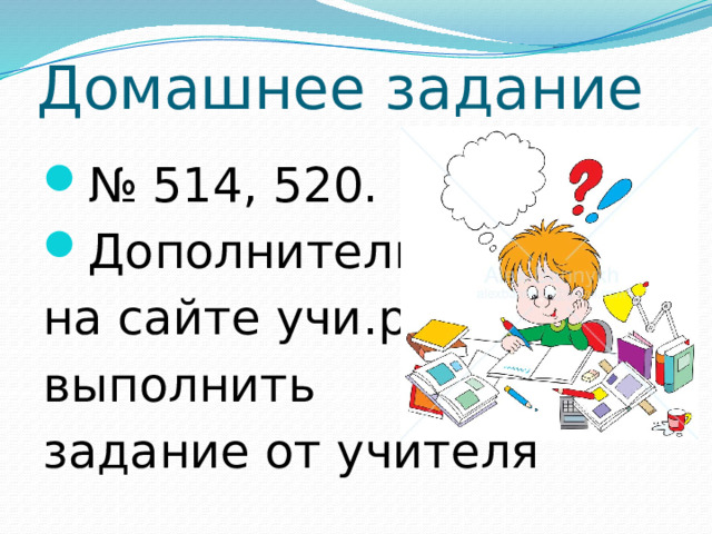 Домашнее задание № 514, 520. Дополнительно на сайте учи.ру выполнить задание от учителя 