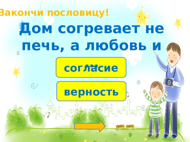 Закончи пословицу! Дом согревает не печь, а любовь и … согласие верность 