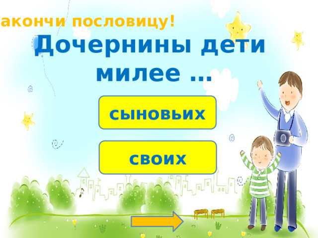 Закончи пословицу! Дочернины дети милее … сыновьих своих 