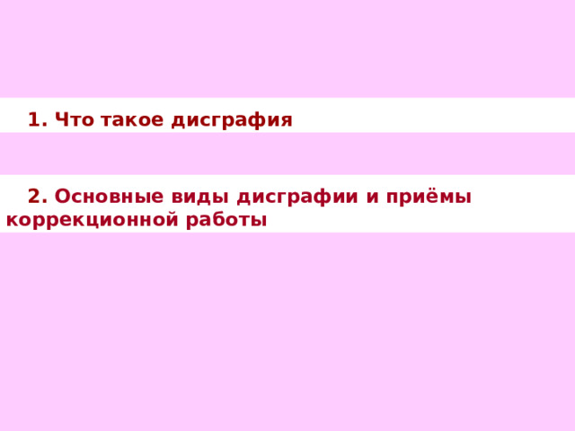  1. Что такое дисграфия  2. Основные виды дисграфии и приёмы коррекционной работы 