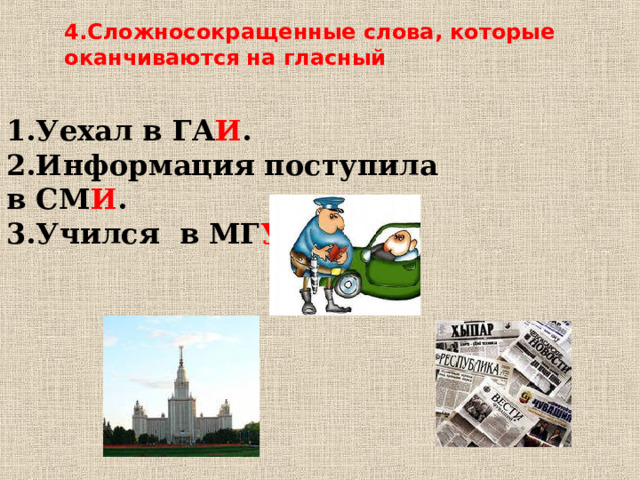 4.Сложносокращенные слова, которые оканчиваются на гласный   1.Уехал в ГА И . 2.Информация поступила в СМ И . 3.Учился в МГ У .  