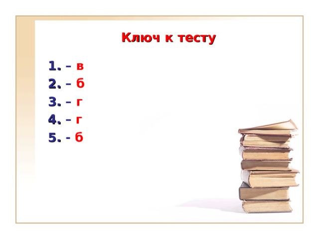 Ключ к тесту 1. – в 2. – б 3. – г 4. – г 5. - б 