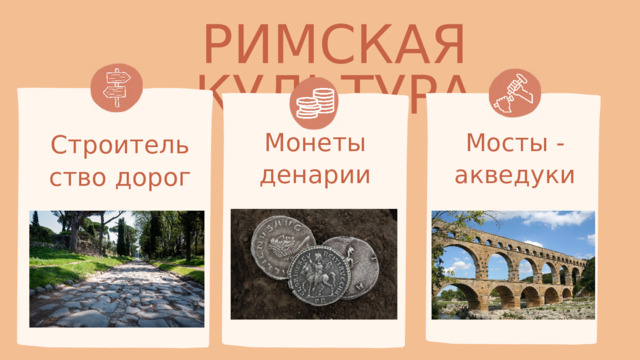 РИМСКАЯ КУЛЬТУРА Монеты денарии Мосты - акведуки Строительство дорог 