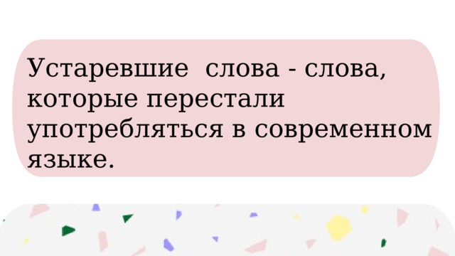 Устаревшие слова - слова, которые перестали употребляться в современном языке. 
