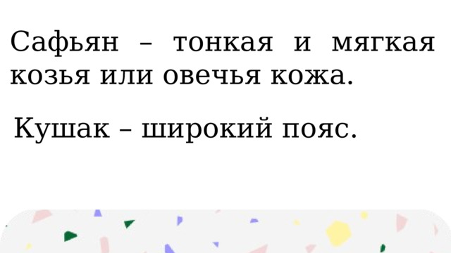 Сафьян – тонкая и мягкая козья или овечья кожа. Кушак – широкий пояс. 