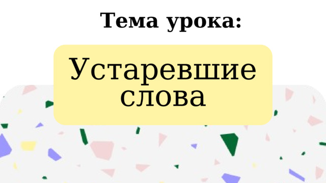 Тема урока: Устаревшие слова 