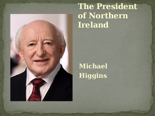 The President of Northern Ireland Michael Higgins 