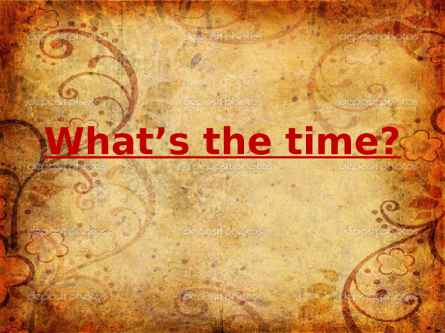 What’s the time? 