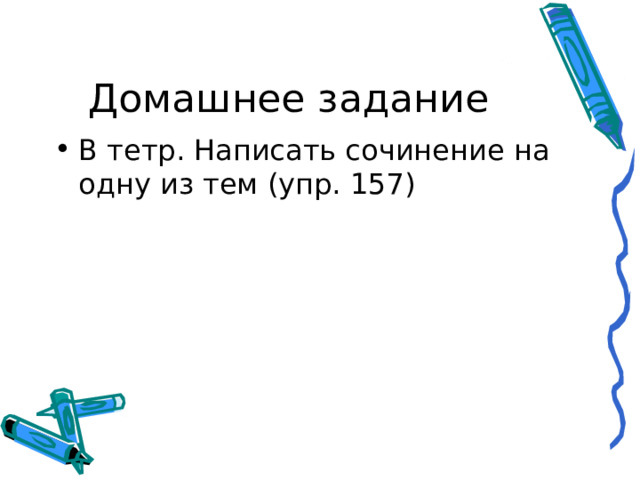 Домашнее задание В тетр. Написать сочинение на одну из тем (упр. 157) 