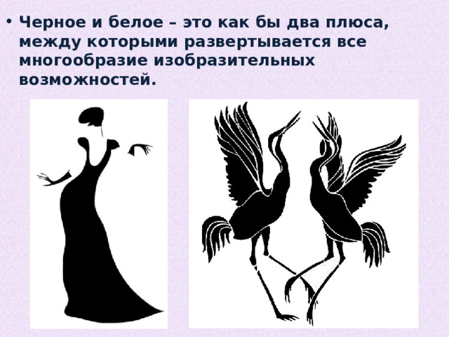 Черное и белое – это как бы два плюса, между которыми развертывается все многообразие изобразительных возможностей. 