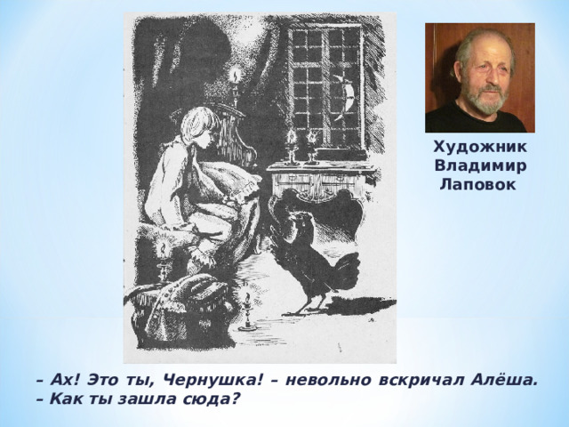 Художник Владимир Лаповок – Ах! Это ты, Чернушка! – невольно вскричал Алёша. – Как ты зашла сюда? 