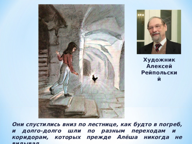 Художник Алексей Рейпольский Они спустились вниз по лестнице, как будто в погреб, и долго-долго шли по разным переходам и коридорам, которых прежде Алёша никогда не видывал. 