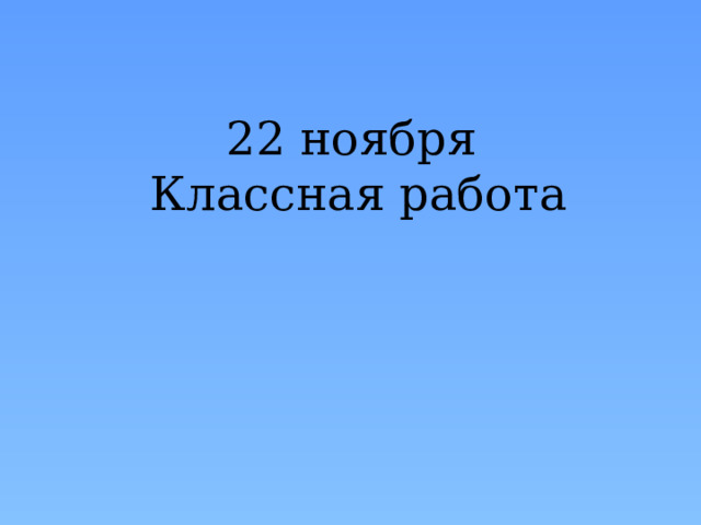 22 ноября Классная работа 