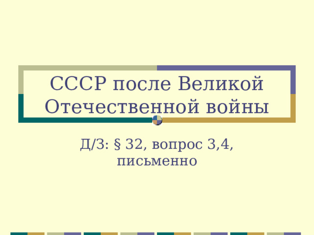 СССР после Великой Отечественной войны Д/З: § 32, вопрос 3,4, письменно 