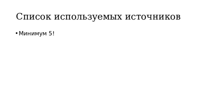 Список используемых источников Минимум 5! 