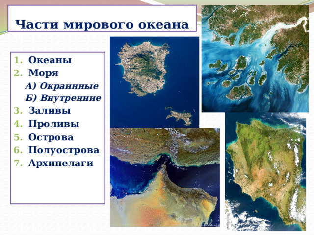 Части мирового океана Океаны Моря А) Окраинные Б) Внутренние Заливы Проливы Острова Полуострова Архипелаги 