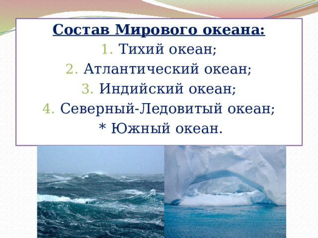 Состав Мирового океана: Тихий океан; Атлантический океан; Индийский океан; Северный-Ледовитый океан;  * Южный океан. 